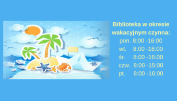 Biblioteka w okresie wakacyjnym czynna pon. 8.00 - 16.00 wt. 8.00 - 16.00 śr. 8.00 - 16.00 czw. 8.00 - 15.00 pt. 8.00 - 16.00 Biblioteka w okresie wakacyjnym czynna pon. 8.00 - 16.00 wt. 8.00 - 16.00 śr. 8.00 - 16.00 czw. 8.00 - 15.00 pt. 8.00 - 16.00